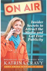 On Air - Insider Secrets to Attract the Media and Get Free Publicity