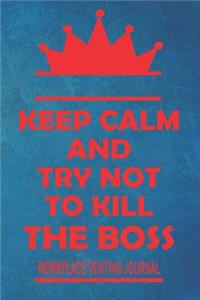 Keep Calm And Try Not To Kill The Boss - Workplace Venting Journal