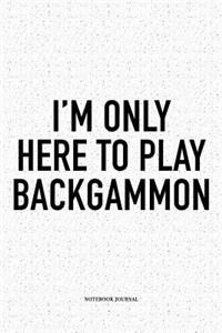 I'm Only Here to Play Backgammon