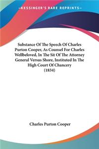 Substance Of The Speech Of Charles Purton Cooper, As Counsel For Charles Wellbeloved, In The Sit Of The Attorney General Versus Shore, Instituted In The High Court Of Chancery (1834)