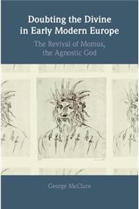 Doubting the Divine in Early Modern Europe: The Revival of Momus, the Agnostic God