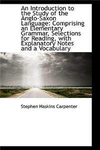 An Introduction to the Study of the Anglo-Saxon Language: Comprising an Elementary Grammar, Selectio