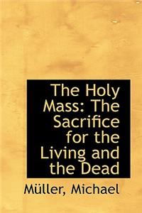 The Holy Mass: The Sacrifice for the Living and the Dead