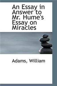 An Essay in Answer to Mr. Hume's Essay on Miracles