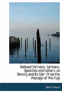 National Sermons. Sermons, Speeches and Letters on Slavery and Its War: From the Passage of the Fugi