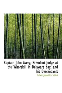 Captain John Avery; President Judge at the Whorekill in Delaware Bay, and His Descendants