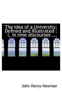 The Idea of a University: Defined and Illustrated: I, in Nine Discourses ...