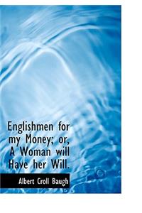 Englishmen for My Money; Or, a Woman Will Have Her Will.