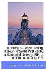 A History of Cooper County, Missouri, from the First Visit by White Men in February, 1804, to the Fi