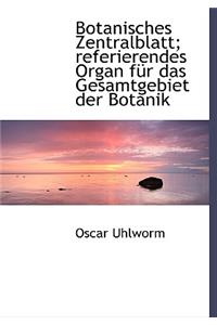 Botanisches Zentralblatt; Referierendes Organ Fur Das Gesamtgebiet Der Botanik