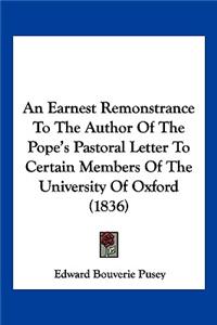 Earnest Remonstrance To The Author Of The Pope's Pastoral Letter To Certain Members Of The University Of Oxford (1836)