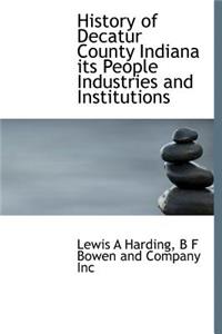 History of Decatur County Indiana Its People Industries and Institutions