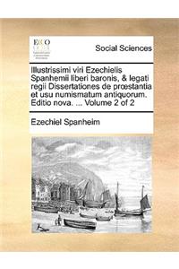 Illustrissimi Viri Ezechielis Spanhemii Liberi Baronis, & Legati Regii Dissertationes de PR Stantia Et Usu Numismatum Antiquorum. Editio Nova. ... Volume 2 of 2