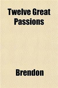 Twelve Great Passions