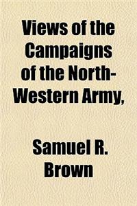 Views of the Campaigns of the North-Western Army,