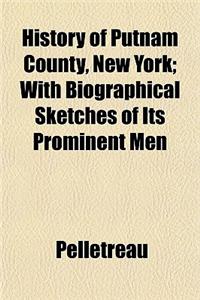History of Putnam County, New York; With Biographical Sketches of Its Prominent Men