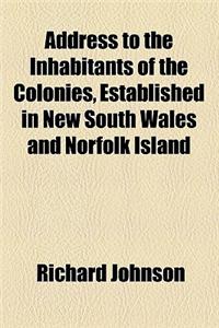 Address to the Inhabitants of the Colonies, Established in New South Wales and Norfolk Island