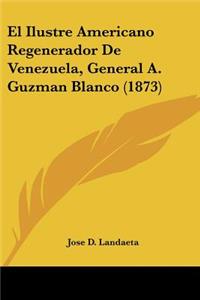 Ilustre Americano Regenerador De Venezuela, General A. Guzman Blanco (1873)