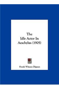 The Idle Actor in Aeschylus (1905)