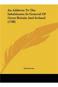 An Address to the Inhabitants in General of Great Britain and Ireland (1788)