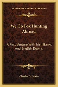 We Go Fox Hunting Abroad