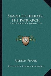 Simon Eichelkatz, The Patriarch