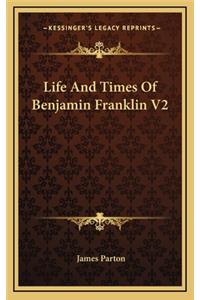Life and Times of Benjamin Franklin V2