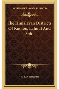 The Himalayan Districts of Kooloo, Lahoul and Spiti