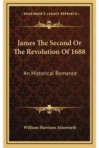 James the Second or the Revolution of 1688