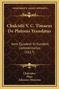 Chalcidii V. C. Timaeus De Platonis Translatus