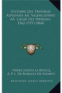 Histoire Des Troubles Advenues AÂ Valenciennes AÂ Cause Des Heresies, 1562-1579 (1864)