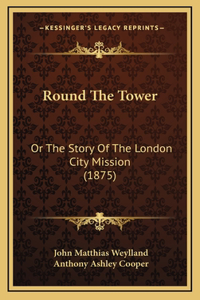 Round The Tower: Or The Story Of The London City Mission (1875)