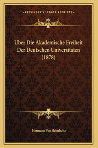 Uber Die Akademische Freiheit Der Deutschen Universitaten (1878)