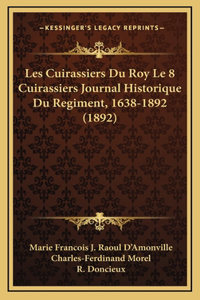 Les Cuirassiers Du Roy Le 8 Cuirassiers Journal Historique Du Regiment, 1638-1892 (1892)