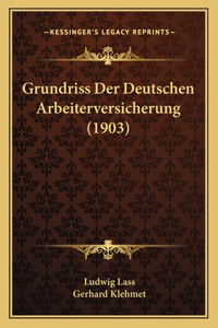 Grundriss Der Deutschen Arbeiterversicherung (1903)