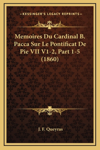 Memoires Du Cardinal B. Pacca Sur Le Pontificat De Pie VII V1-2, Part 1-5 (1860)