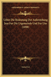 Ueber Die Bedeutung Der Auferstehung Jesu Fur Die Urgemeinde Und Fur Uns (1898)