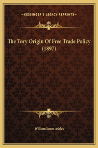 The Tory Origin Of Free Trade Policy (1897)
