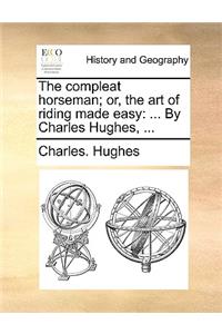 The Compleat Horseman; Or, the Art of Riding Made Easy