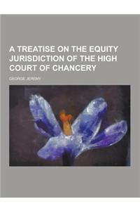 A Treatise on the Equity Jurisdiction of the High Court of Chancery