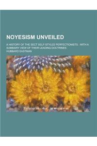 Noyesism Unveiled; A History of the Sect Self-Styled Perfectionists: With a Summary View of Their Leading Doctrines