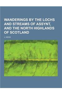 Wanderings by the Lochs and Streams of Assynt, and the North Highlands of Scotland