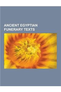 Ancient Egyptian Funerary Texts: Amduat, Ancient Egyptian Offering Formula, Aretalogy, Books of Breathing, Book of Caverns, Book of Gates, Book of the