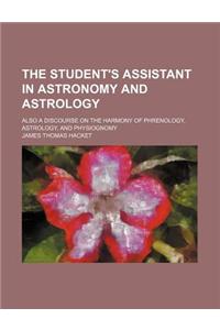 The Student's Assistant in Astronomy and Astrology; Also a Discourse on the Harmony of Phrenology, Astrology, and Physiognomy