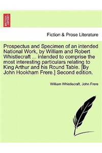 Prospectus and Specimen of an Intended National Work, by William and Robert Whistlecraft ... Intended to Comprise the Most Interesting Particulars Relating to King Arthur and His Round Table. [By John Hookham Frere.] Second Edition.