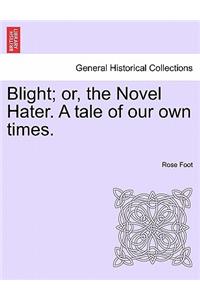 Blight; Or, the Novel Hater. a Tale of Our Own Times.