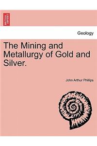 The Mining and Metallurgy of Gold and Silver.