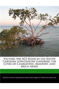 Visiting the Ace Basin in the South Carolina Lowcountry Featuring the Cities of Charleston, Beaufort, and Much More