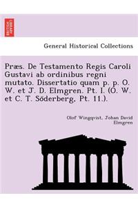 Præs. De Testamento Regis Caroli Gustavi ab ordinibus regni mutato. Dissertatio quam p. p. O. W. et J. D. Elmgren. Pt. I. (O. W. et C. T. Söderberg, Pt. 11.).