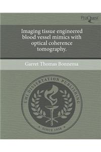 Imaging Tissue Engineered Blood Vessel Mimics with Optical Coherence Tomography.
